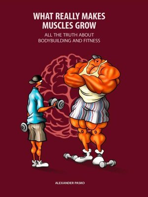 cover image of What Really Makes Muscles Grow. All the Truth about Bodybuilding and Fitness